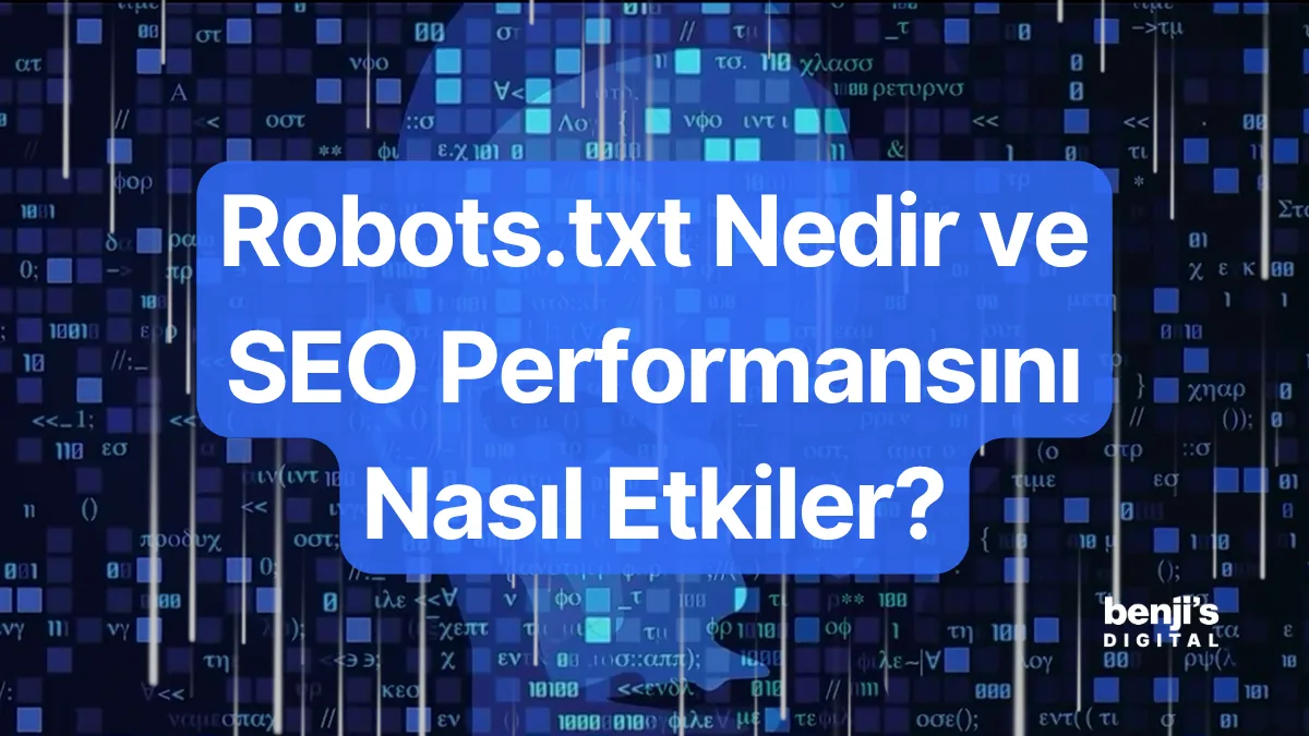 Robots.txt nedir ve SEO'yu nasıl etkiler — Benji's Digital rehberi
