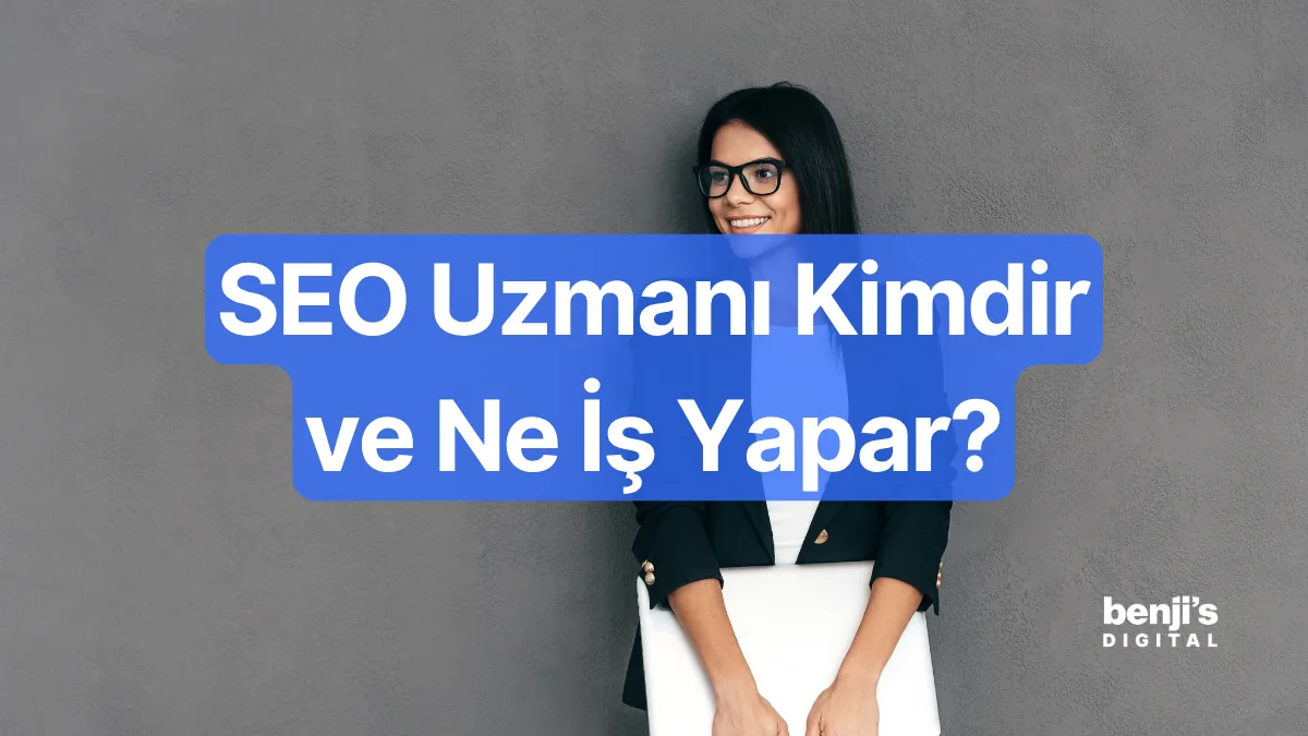 SEO uzmanı kimdir ve ne iş yapar — Benji's Digital