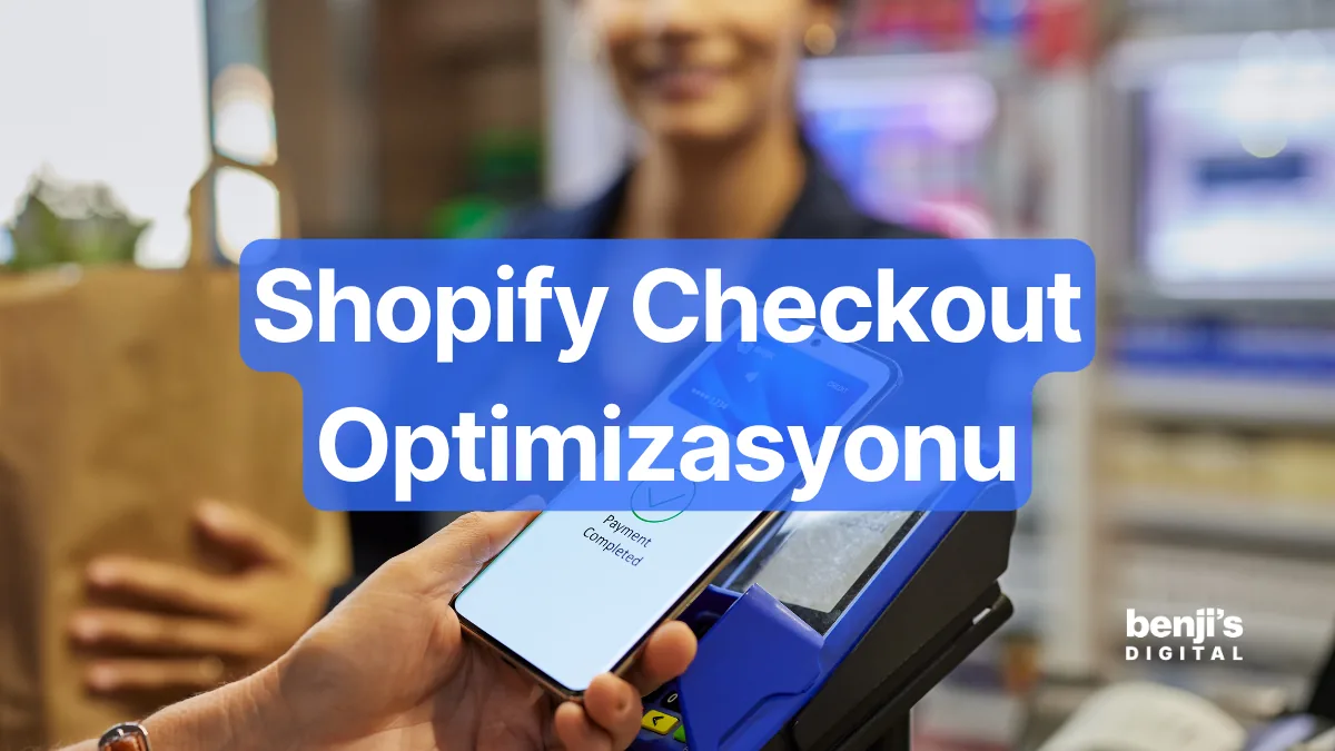 Shopify checkout optimizasyonu rehberi — Benji's Digital