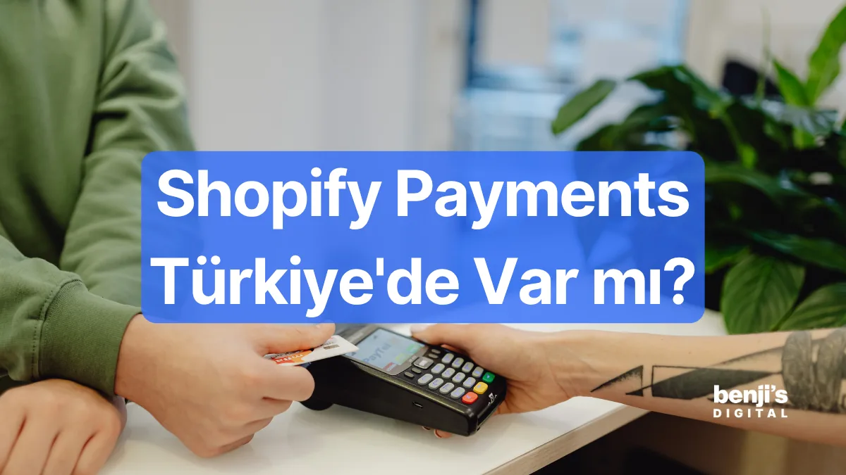 Shopify Payments Türkiye'de var mı — Benji's Digital